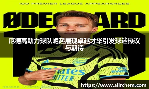 厄德高助力球队崛起展现卓越才华引发球迷热议与期待